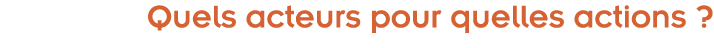  Quels acteurs pour quelles actions  