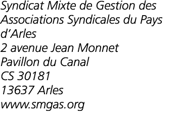Syndicat Mixte de Gestion des Associations Syndicales du Pays d Arles 2 avenue Jean Monnet Pavillon du Canal CS 30181   