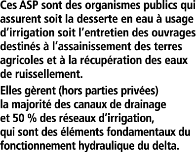 Ces ASP sont des organismes publics qui assurent soit la desserte en eau   usage d irrigation soit l entretien des ou   